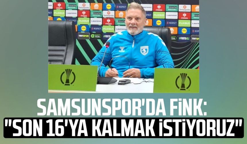 Samsunspor'da Thorsten Fink: "Son 16'ya kalmak istiyoruz"