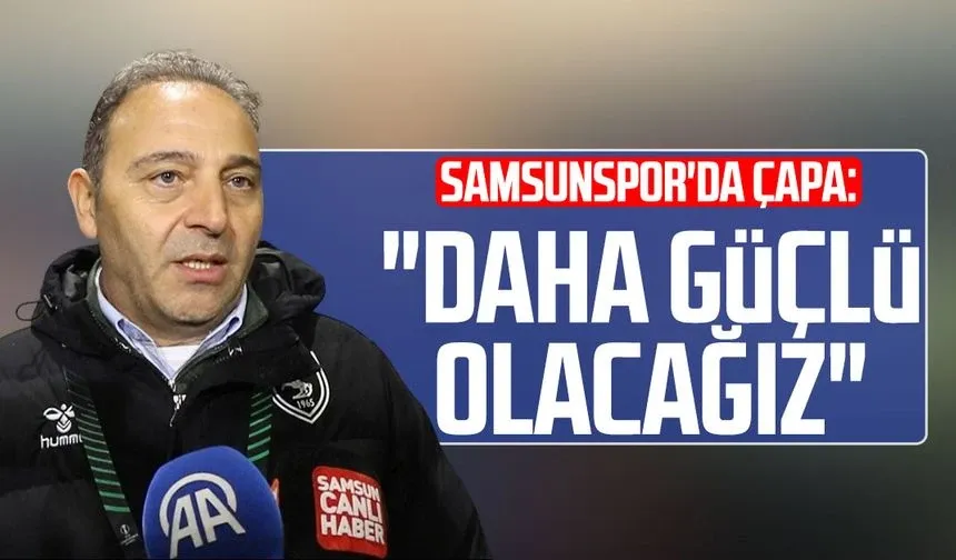 Samsunspor'da Fuat Çapa: "Daha güçlü olacağız"