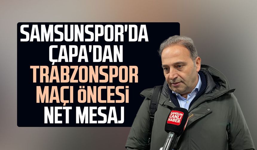 Samsunspor'da Fuat Çapa'dan Trabzonspor maçı öncesi net mesaj