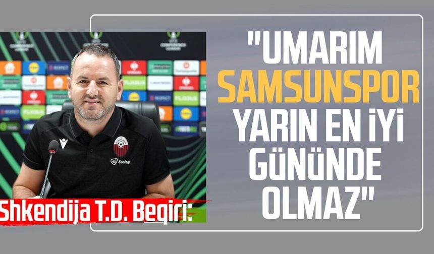 Jeton Beqiri: 'Umarım Samsunspor yarın en iyi gününde olmaz'