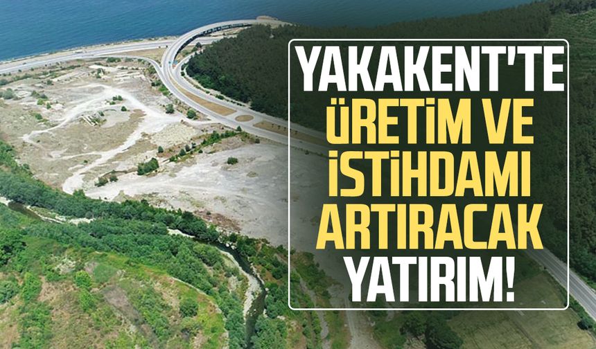Yakakent'te üretim ve istihdamı artıracak yatırım!