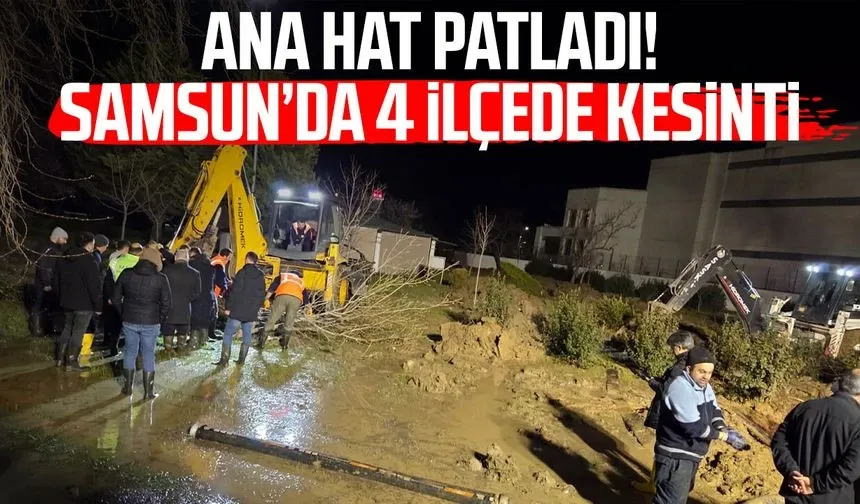 Samsun'da içme suyu ana isale hattı patladı: 'Su kesintisi yaşanacak'