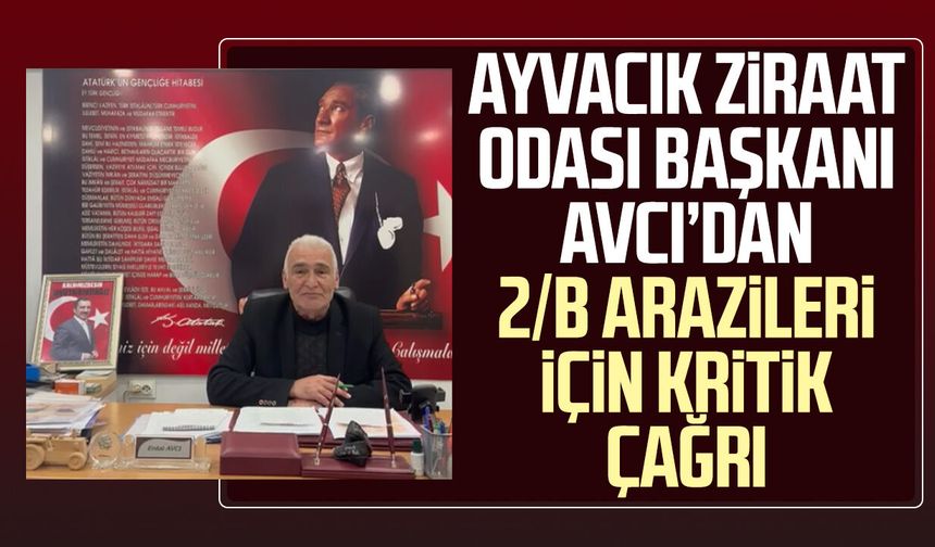 Ayvacık’ta Başkan Erdal Avcı'dan 2/B arazileri için kritik çağrı