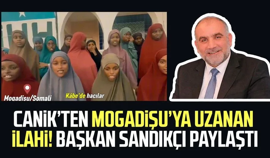 Canik’ten Mogadişu’ya uzanan ilahi! Başkan Sandıkçı paylaştı