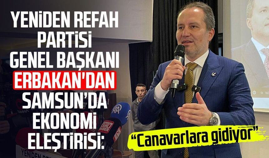 Yeniden Refah Partisi Genel Başkanı Fatih Erbakan'dan Samsun’da ekonomi eleştirisi