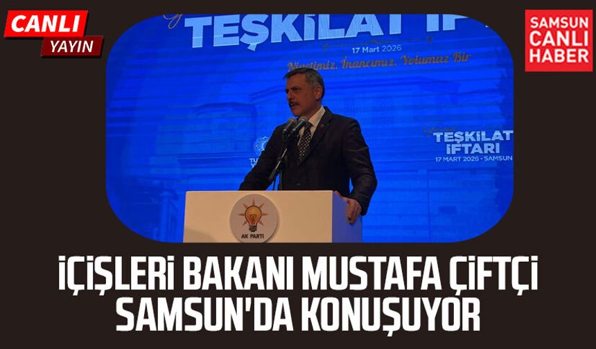 İçişleri Bakanı Mustafa Çiftçi Samsun'da: Canlı yayın