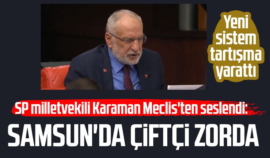 SP milletvekili Mehmet Karaman Meclis'ten seslendi: Samsun'da çiftçi zorda