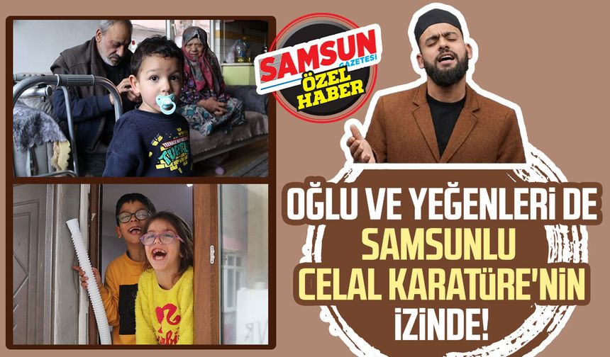 Oğlu ve yeğenleri de Samsunlu Celal Karatüre'nin izinde!