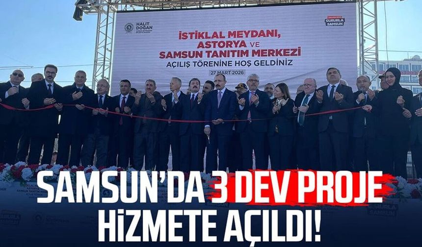 Samsun’da 3 dev proje hizmete açıldı!