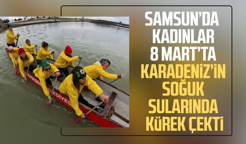 8 Mart'ta Karadeniz'in soğuk sularında kürek çektiler
