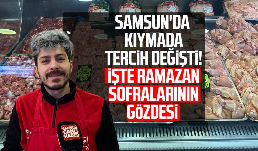 Samsun'da kıymada tercih değişti! İşte Ramazan sofralarının gözdesi