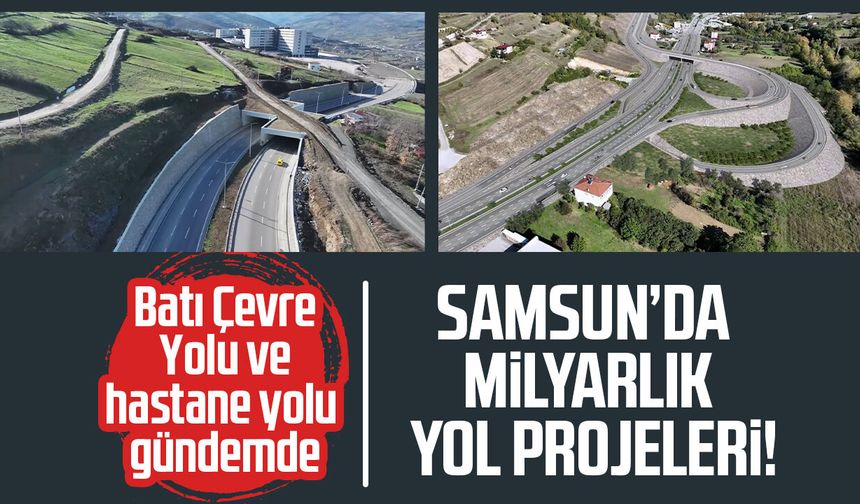 Samsun'da ulaşım altyapısı dev yatırımlarla güçleniyor
