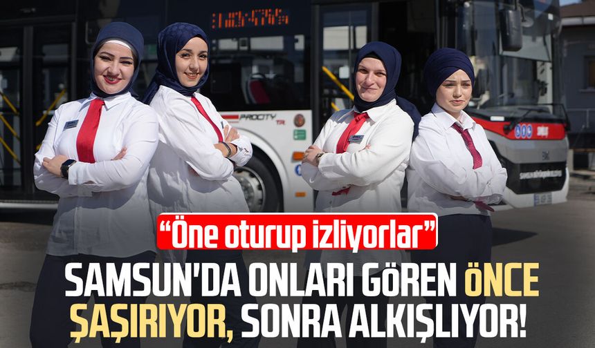 Direksiyonda kadın gücü: Samsun'da yolcuları kadın şoförler taşıyor