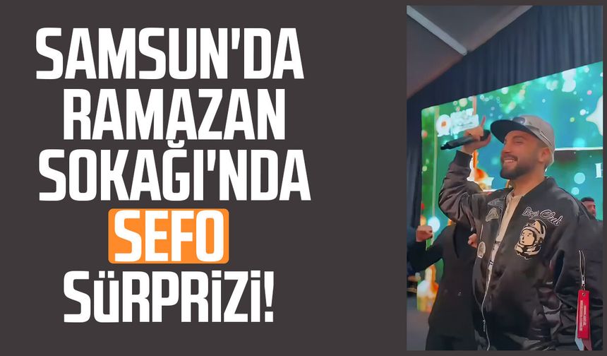 Samsun'da Ramazan Sokağı'nda Sefo sürprizi!
