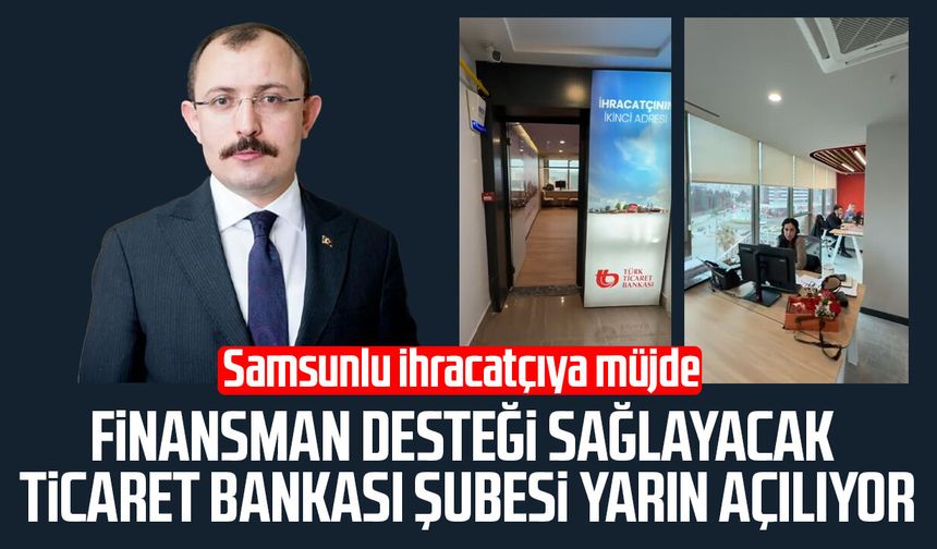 Samsunlu ihracatçılara finansman desteği sağlayacak Ticaret Bankası şubesini yarın açıyor