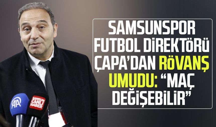 Samsunspor'da Fuat Çapa’dan rövanş umudu: "Maç değişebilir"
