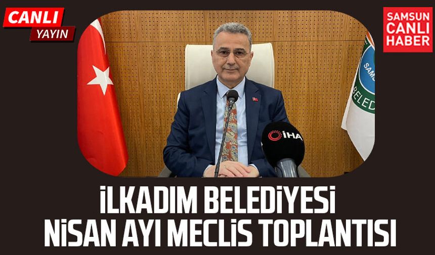 İlkadım Belediye Meclis Toplantısı 1 Nisan Çarşamba