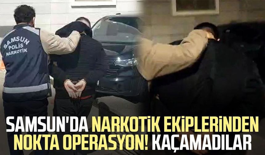 Samsun'da narkotik ekiplerinden nokta operasyon! Kaçamadılar