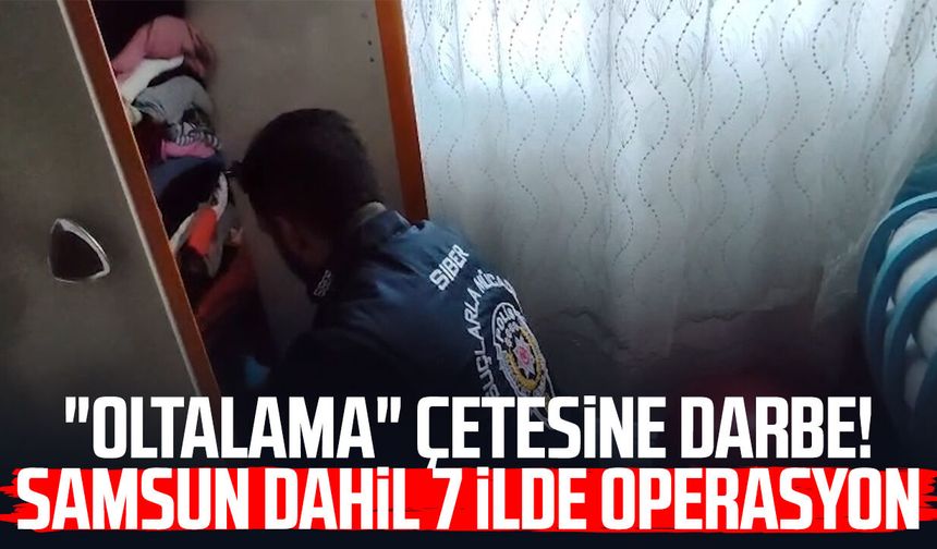 "Oltalama" çetesine darbe! Samsun dahil 7 ilde operasyon