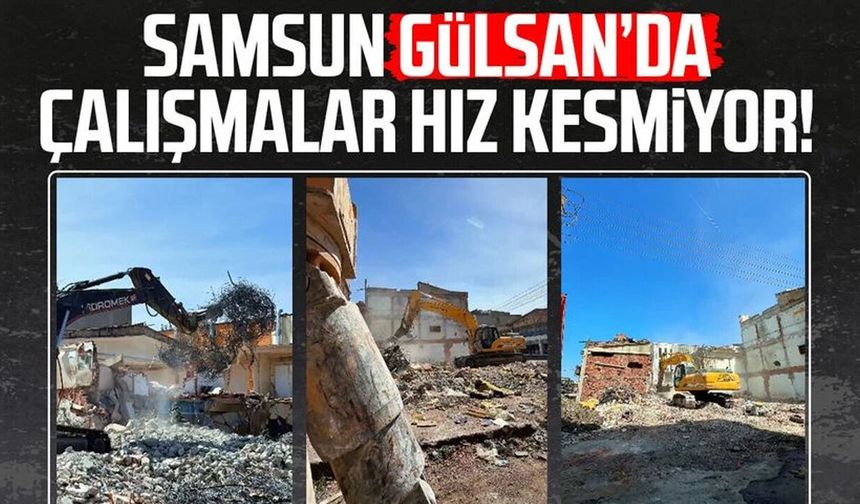 Samsun Gülsan’da çalışmalar hız kesmiyor!