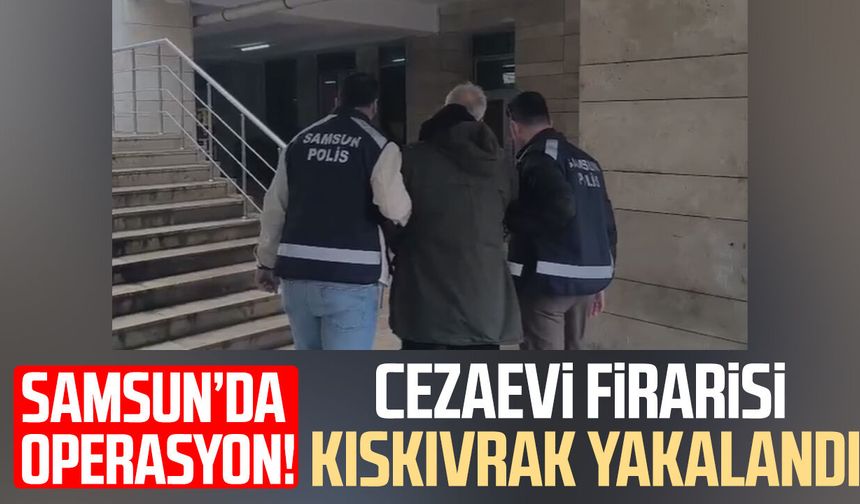 Samsun’da operasyon! Cezaevi firarisi kıskıvrak yakalandı