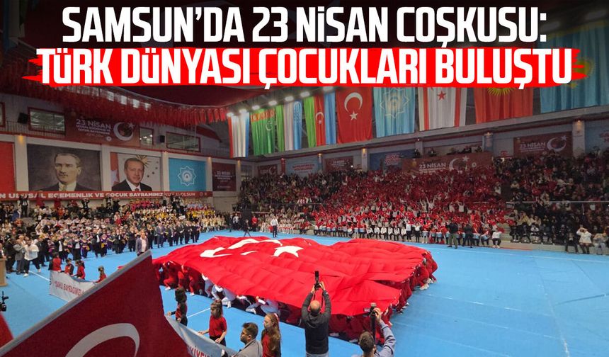 Samsun'da 23 Nisan, dünya çocuklarıyla kutlandı