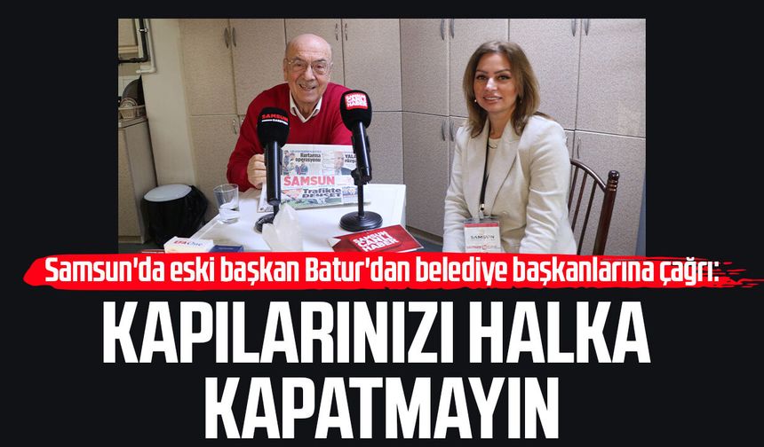 Samsun'da eski başkan Nihat Batur'dan belediye başkanlarına ulaşılabilirlik çağrısı!