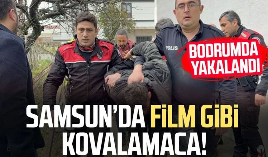 Samsun'da film gibi kovalamaca: Bodrumda yakalandı