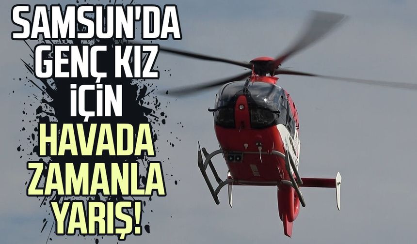 Baygın haldeki genç kızın yardımına ambulans helikopter yetişti