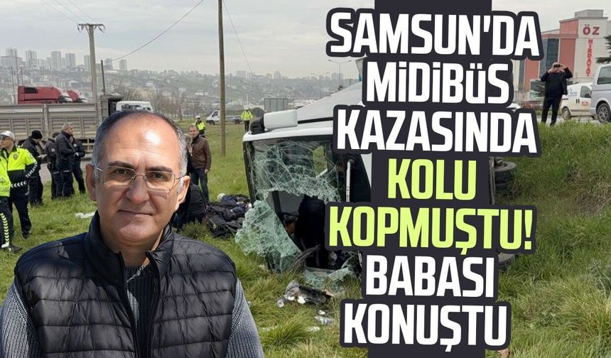 Samsun'da kazada kolu kopan öğrencinin babası konuştu: 'Temkinli ilerliyoruz'
