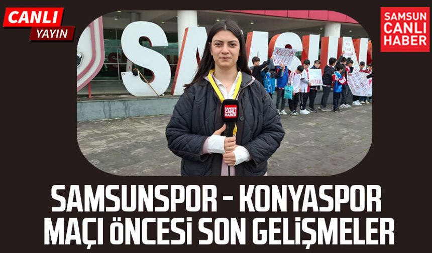 Samsunspor - Konyaspor maçı öncesi son gelişmeler
