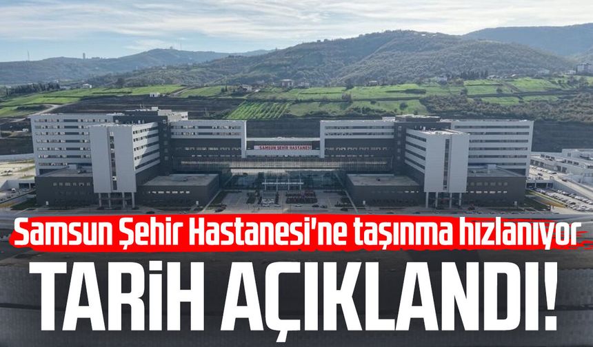 Samsun Şehir Hastanesine tüm birimler hazirana kadar taşınacak