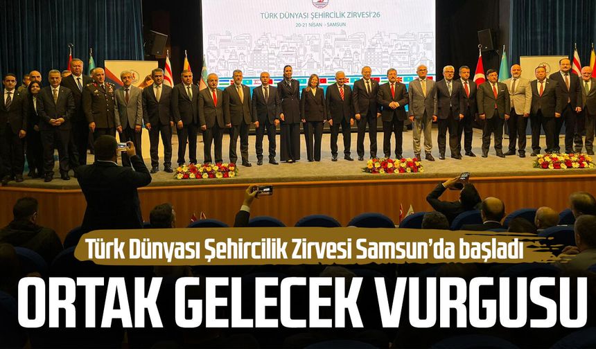 Türk Dünyası Şehircilik Zirvesi Samsun’da başladı: Ortak gelecek vurgusu