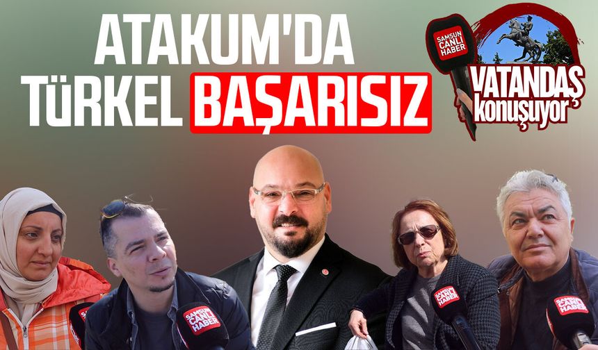 Atakum'da vatandaşa göre Serhat Türkel başarısız
