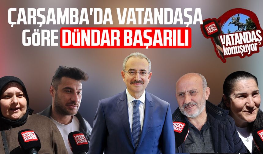 Çarşamba'da vatandaşa göre Hüseyin Dündar başarılı