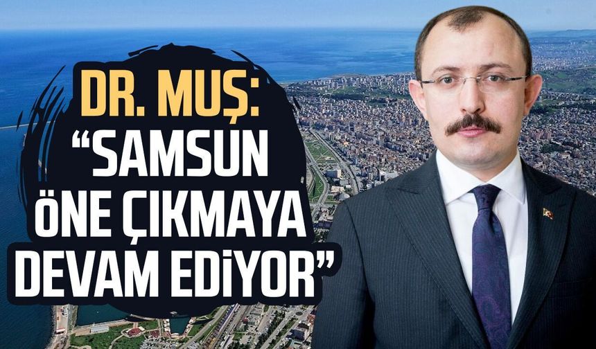 Dr. Mehmet Muş: “Samsun öne çıkmaya devam ediyor” - samsuncanlihaber.com