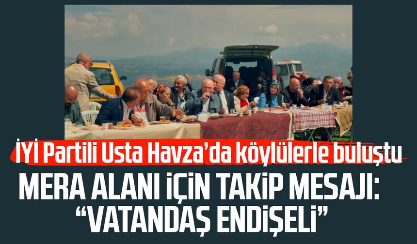 İYİ Partili Usta Havza’da köylülerle buluştu! Mera alanı için takip mesajı