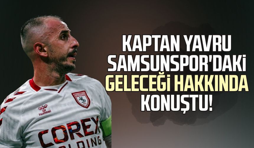 Kaptan Zeki Yavru Samsunspor'daki geleceği hakkında konuştu!