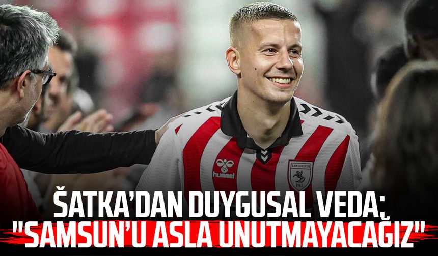 Ľubomír Šatka’dan duygusal veda: "Samsun’u asla unutmayacağız"