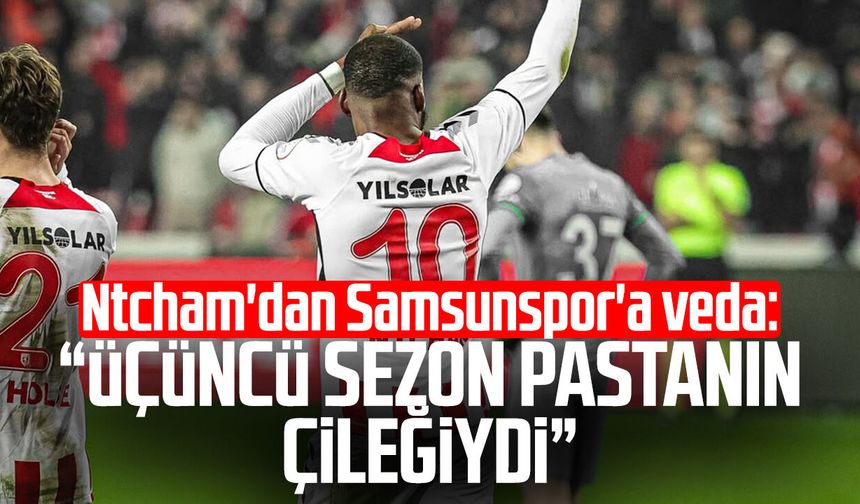 Olivier Ntcham'dan Samsunspor'a veda: “Üçüncü sezon pastanın çileğiydi”