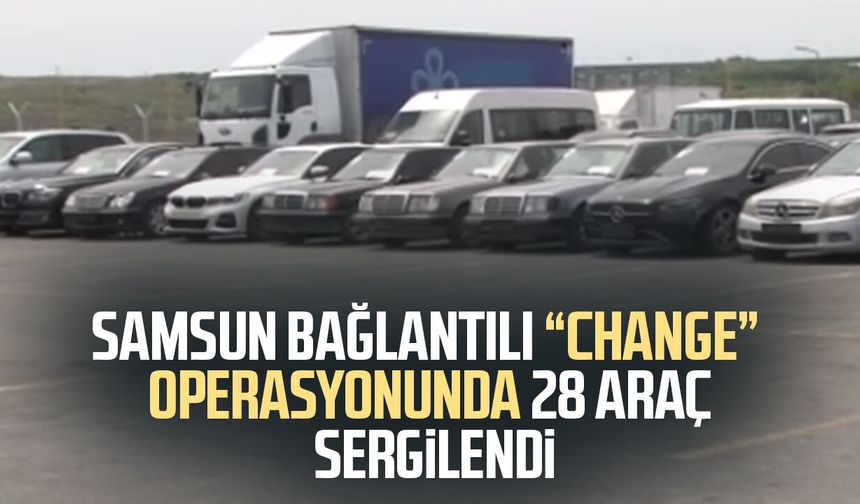 Samsun bağlantılı “change” operasyonunda 28 araç sergilendi