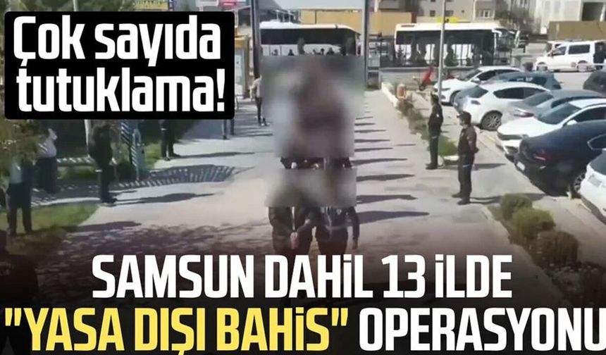 Samsun dahil 13 ilde "yasa dışı bahis" operasyonu: 31 kişi tutuklandı!