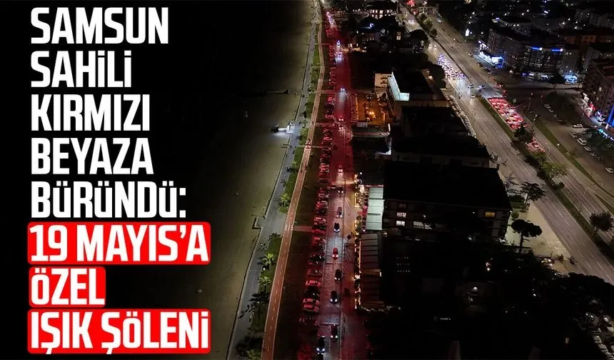 Samsun'da 19 Mayıs'a özel aydınlatma: Kırmızı beyaz ışıklar sahili süsledi