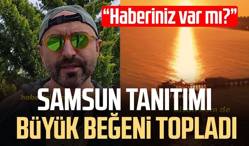 Samsun tanıtımı büyük beğeni topladı!