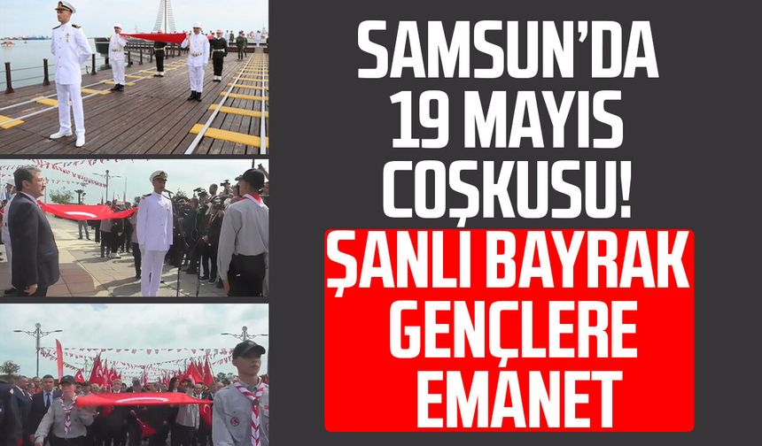 Samsun’da 19 Mayıs coşkusu! Şanlı bayrak gençlere emanet