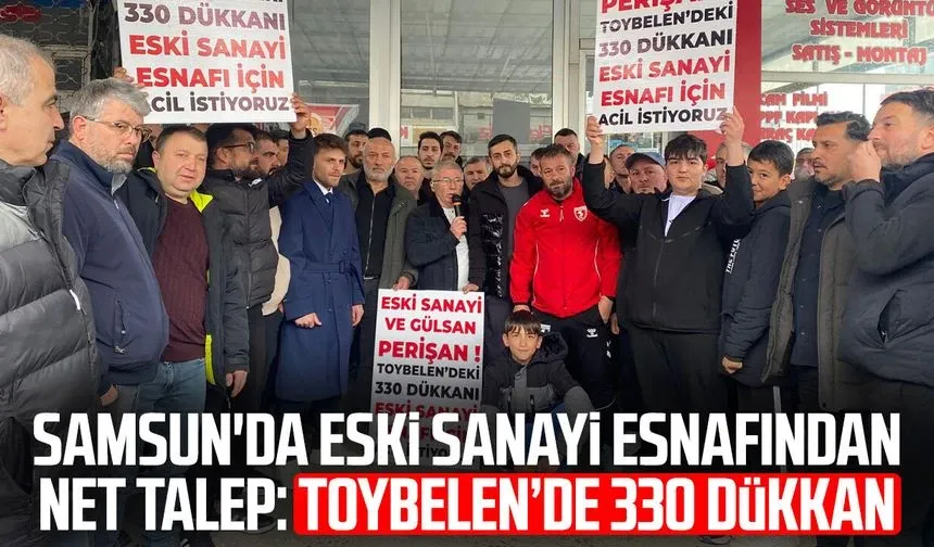 Samsun'da eski sanayi esnafından net talep: Toybelen’de 330 dükkan