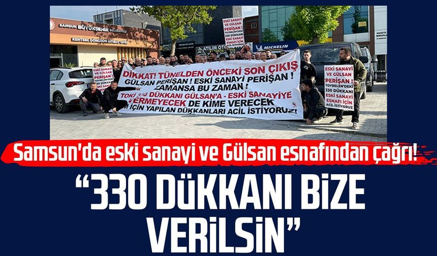 Samsun'da Gülsan ve eski sanayi esnafından çağrı! "330 dükkanı bize verin"