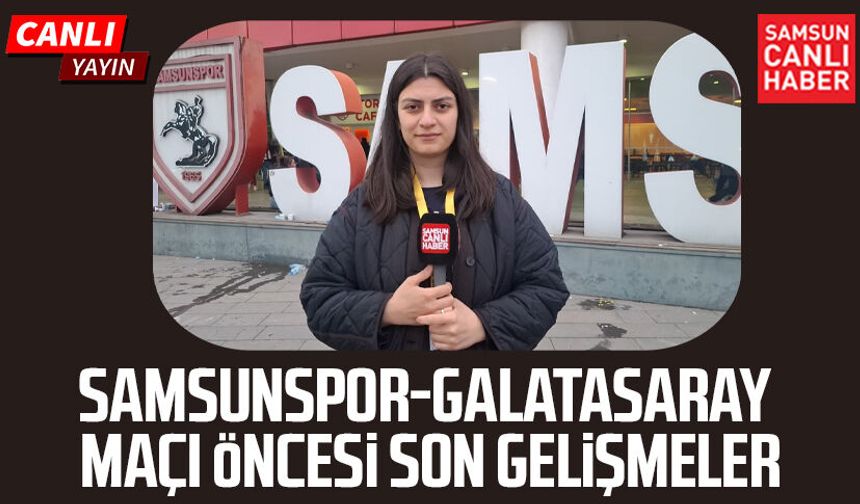 Samsunspor - Galatasaray maçı öncesinde son gelişmeler