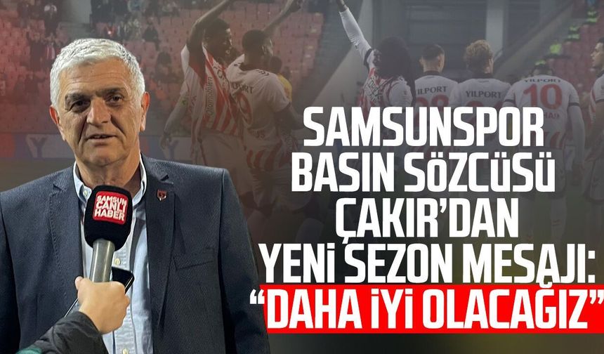 Samsunspor Basın Sözcüsü Suat Çakır’dan yeni sezon mesajı: “Daha iyi olacağız”