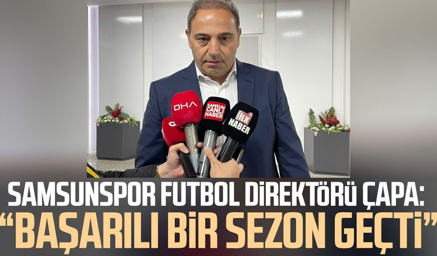 Samsunspor Futbol Direktörü Fuat Çapa: “Başarılı bir sezon geçti”